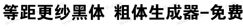 等距更纱黑体 粗体生成器字体转换